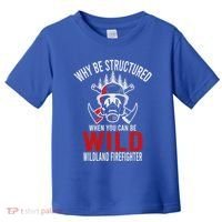 Why Be Structured When You Can Be Wild Wildland Fire Gift Toddler T-Shirt thumb 0