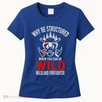 Why Be Structured When You Can Be Wild Wildland Fire Gift Women's T-Shirt thumb 0