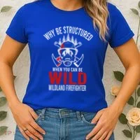Why Be Structured When You Can Be Wild Wildland Fire Gift Women's T-Shirt thumb 2