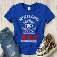 Why Be Structured When You Can Be Wild Wildland Fire Gift Women's T-Shirt thumb 3