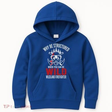 Why Be Structured When You Can Be Wild Wildland Fire Gift Kids Hoodie