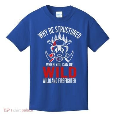 Why Be Structured When You Can Be Wild Wildland Fire Gift Kids T-Shirt