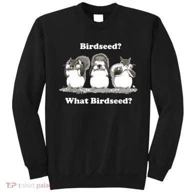 What Birdseed? Squirrel Sweatshirt