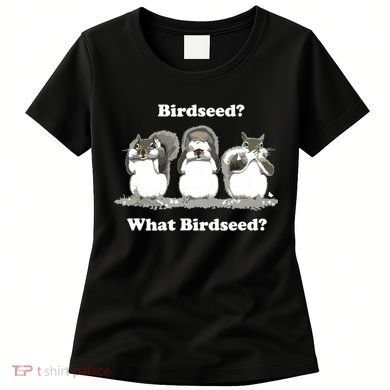What Birdseed? Squirrel Women's T-Shirt