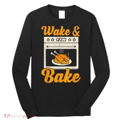 Wake Bake Turkey Feast Meal Dinner Chef Thanksgiving Long Sleeve Shirt