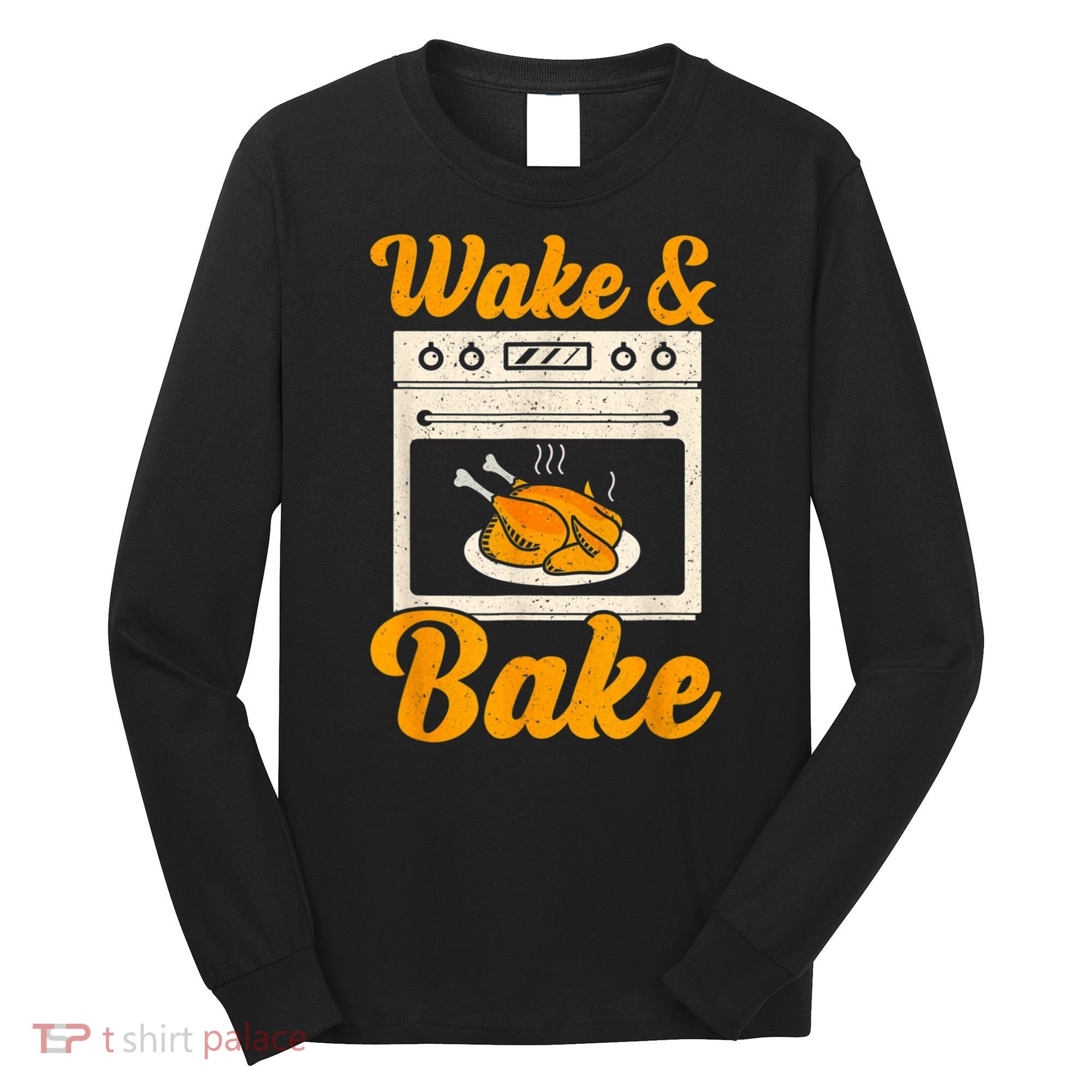 Wake Bake Turkey Feast Meal Dinner Chef Thanksgiving Long Sleeve Shirt