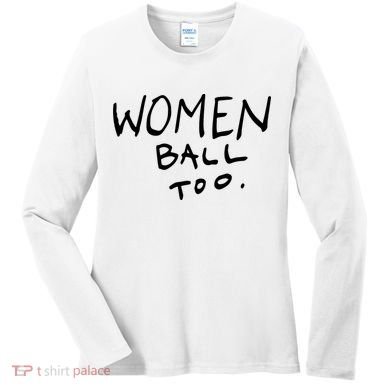 Women Ball Too Women's Long Sleeve Shirt