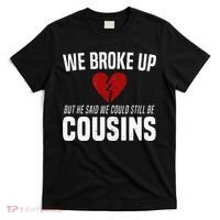 We Broke Up Still Cousins Funny Redneck Break Up Gag Joke T-Shirt thumb 0