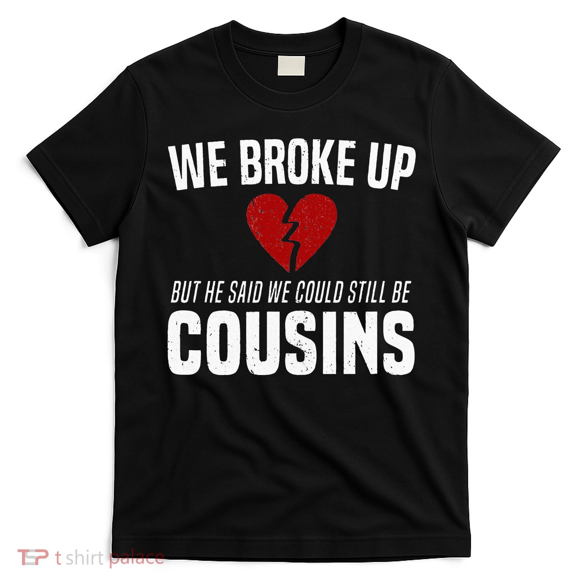 We Broke Up Still Cousins Funny Redneck Break Up Gag Joke T-Shirt