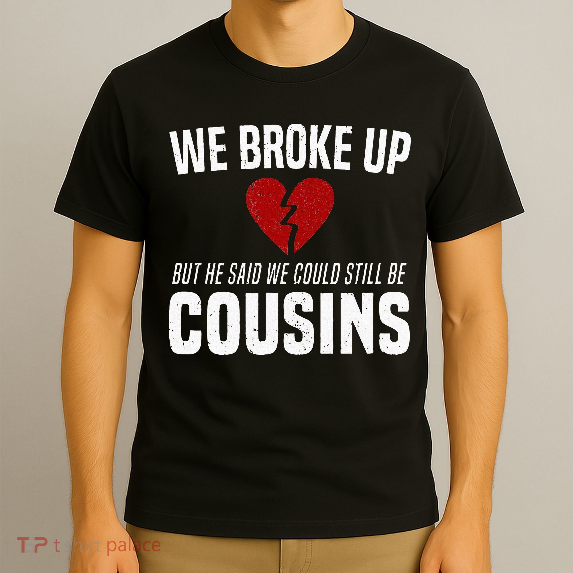 We Broke Up Still Cousins Funny Redneck Break Up Gag Joke T-Shirt