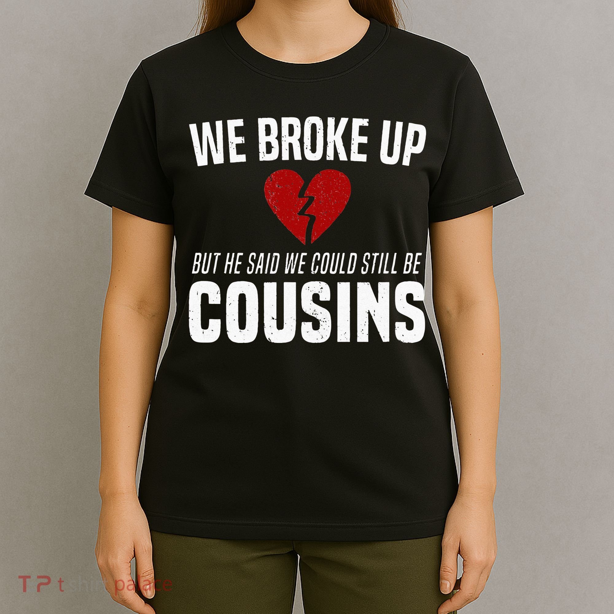 We Broke Up Still Cousins Funny Redneck Break Up Gag Joke T-Shirt
