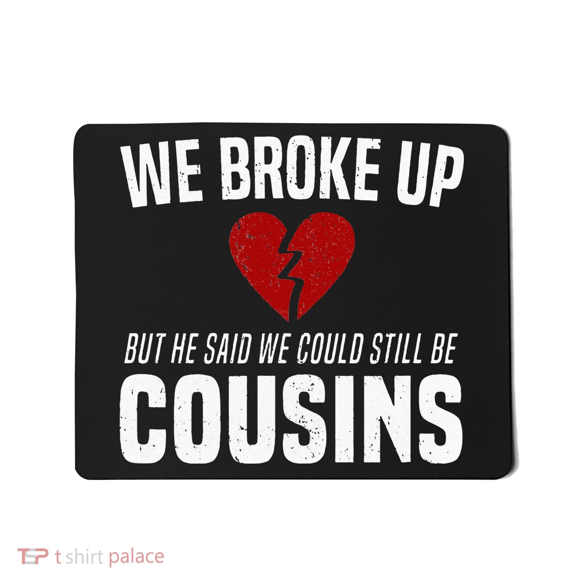 We Broke Up Still Cousins Funny Redneck Break Up Gag Joke Mousepad