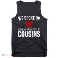 We Broke Up Still Cousins Funny Redneck Break Up Gag Joke Tank Top thumb 0