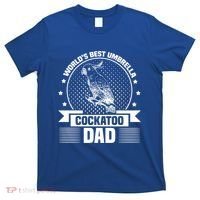 WorldS Best Umbrella Cockatoo Dad Bird Lover Fathers Day Gift T-Shirt thumb 0