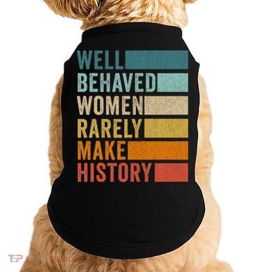 Well Behaved Women Rarely Make History Doggie Tank