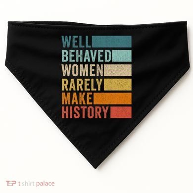Well Behaved Women Rarely Make History USA-Made Doggie Bandana