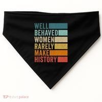 Well Behaved Women Rarely Make History USA-Made Doggie Bandana thumb 0