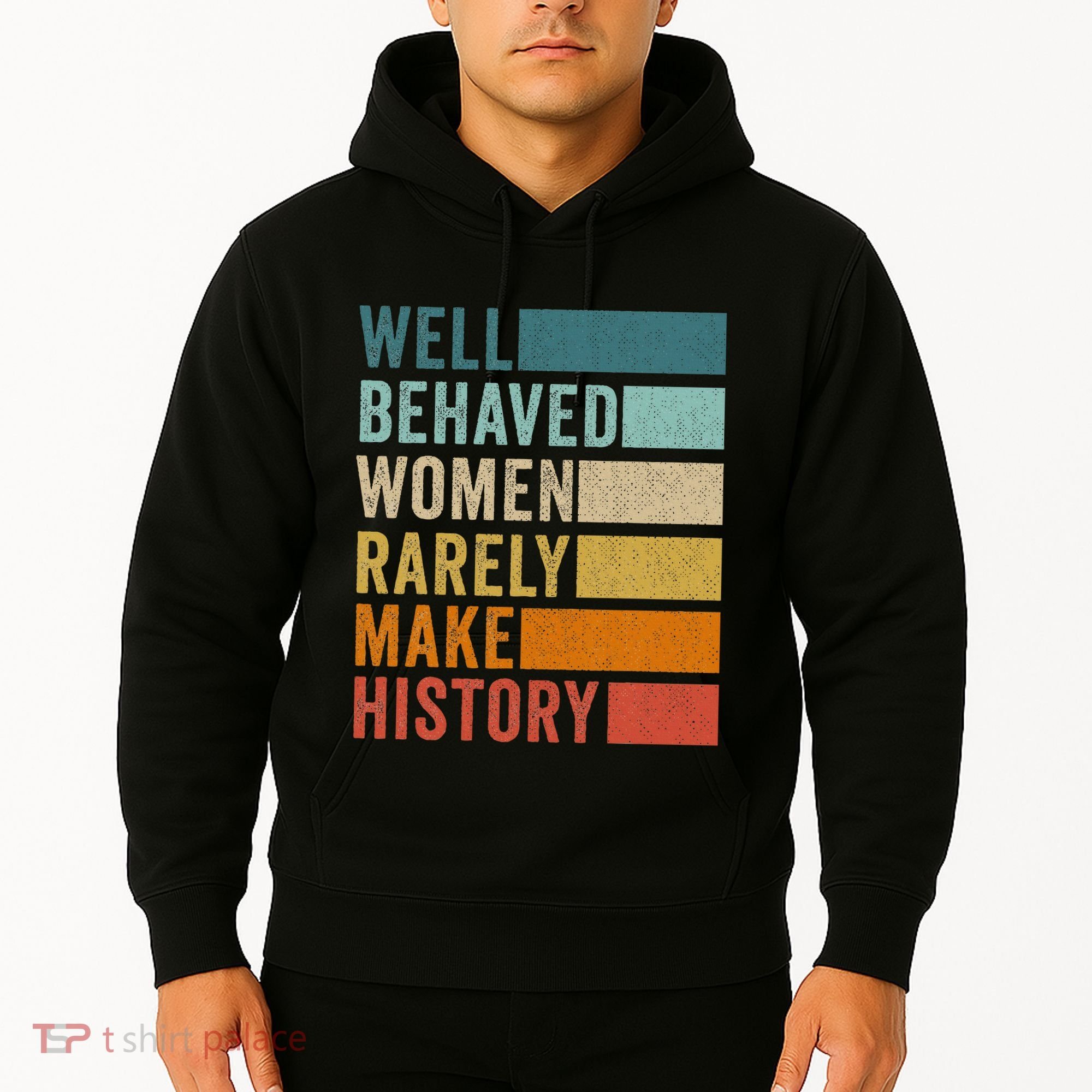 Well Behaved Women Rarely Make History Hoodie