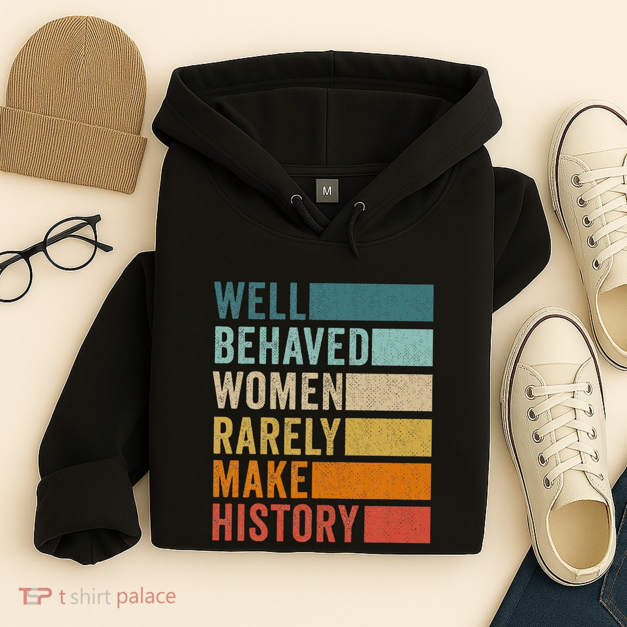 Well Behaved Women Rarely Make History Hoodie