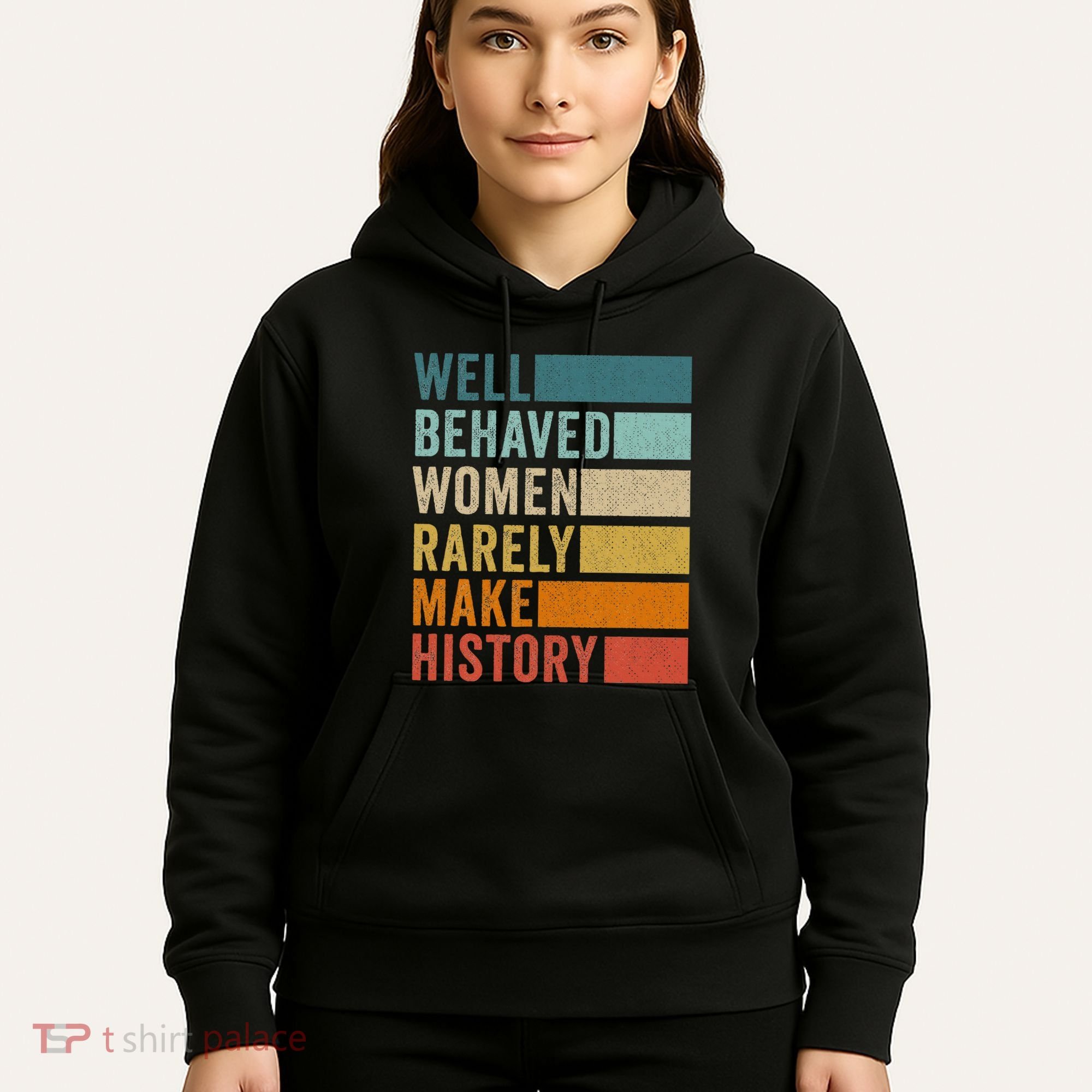 Well Behaved Women Rarely Make History Hoodie