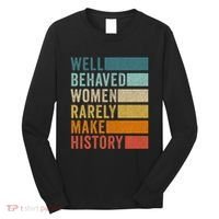 Well Behaved Women Rarely Make History Long Sleeve Shirt thumb 0