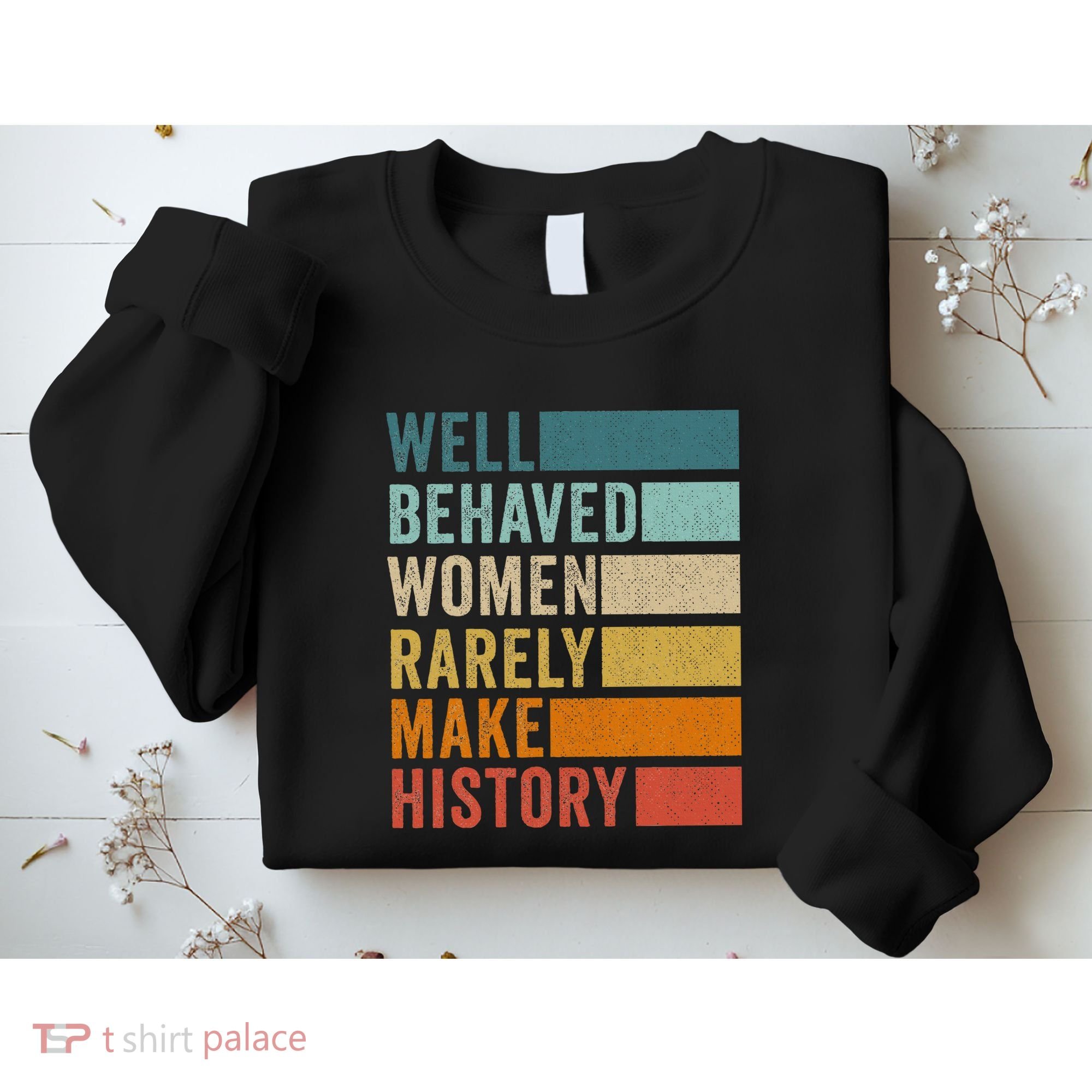 Well Behaved Women Rarely Make History Sweatshirt