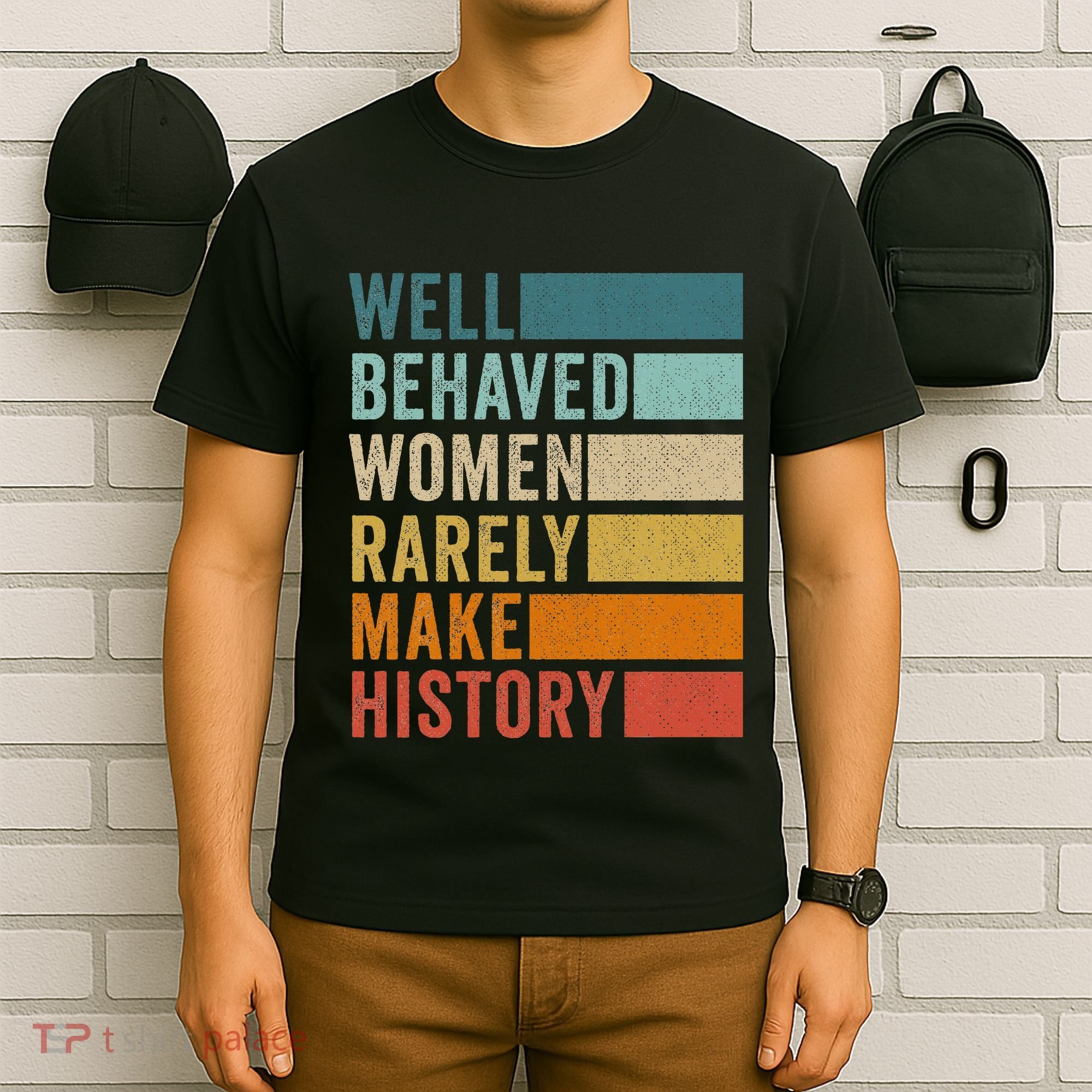 Well Behaved Women Rarely Make History T-Shirt
