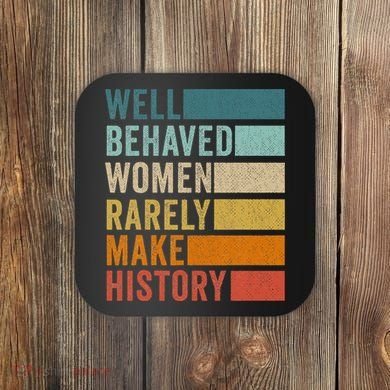 Well Behaved Women Rarely Make History Coaster
