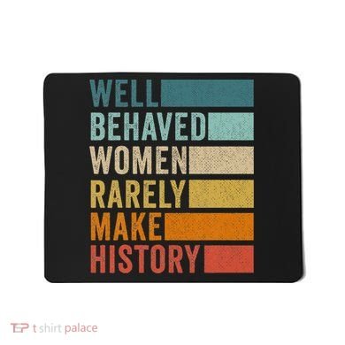 Well Behaved Women Rarely Make History Mousepad