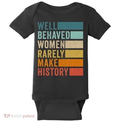 Well Behaved Women Rarely Make History Baby Bodysuit