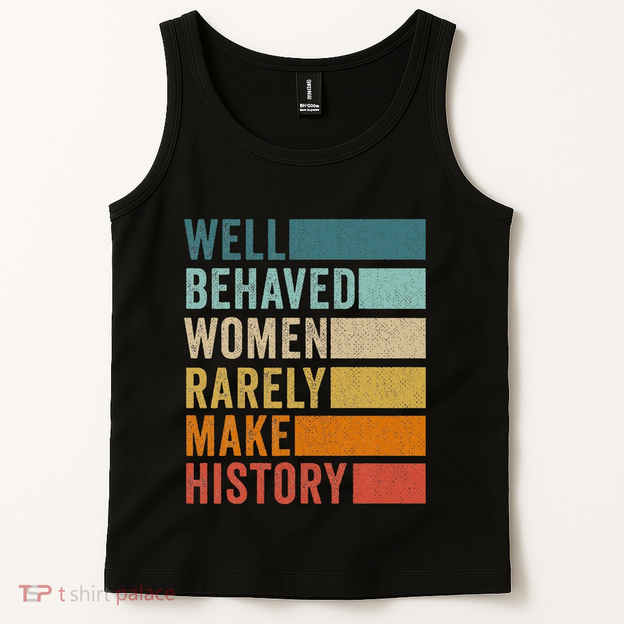 Well Behaved Women Rarely Make History Tank Top
