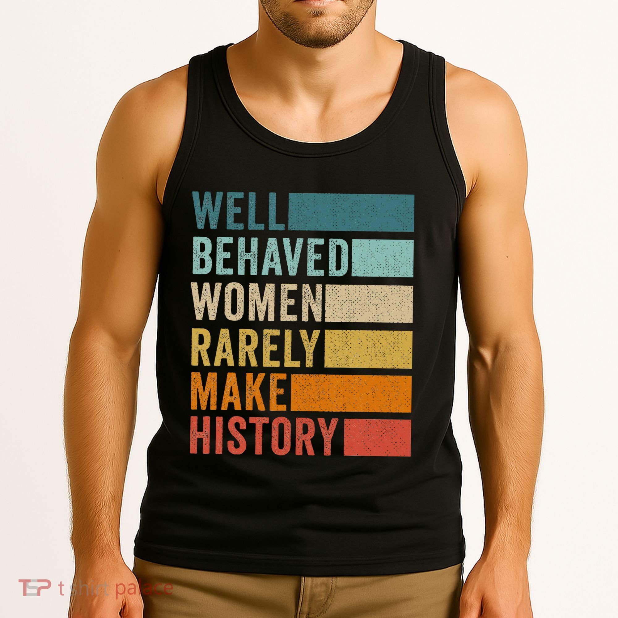 Well Behaved Women Rarely Make History Tank Top