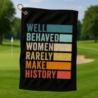Well Behaved Women Rarely Make History Golf Towel thumb 1