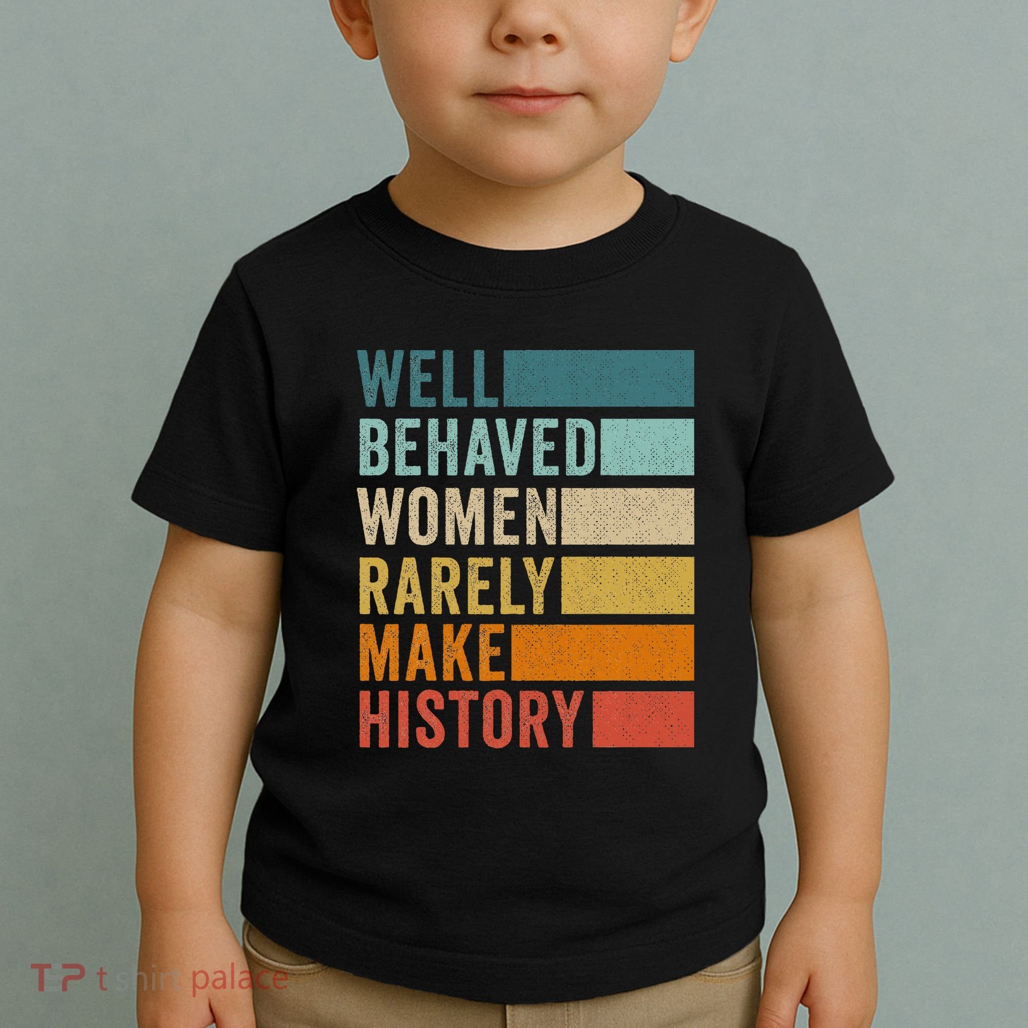 Well Behaved Women Rarely Make History Toddler T-Shirt