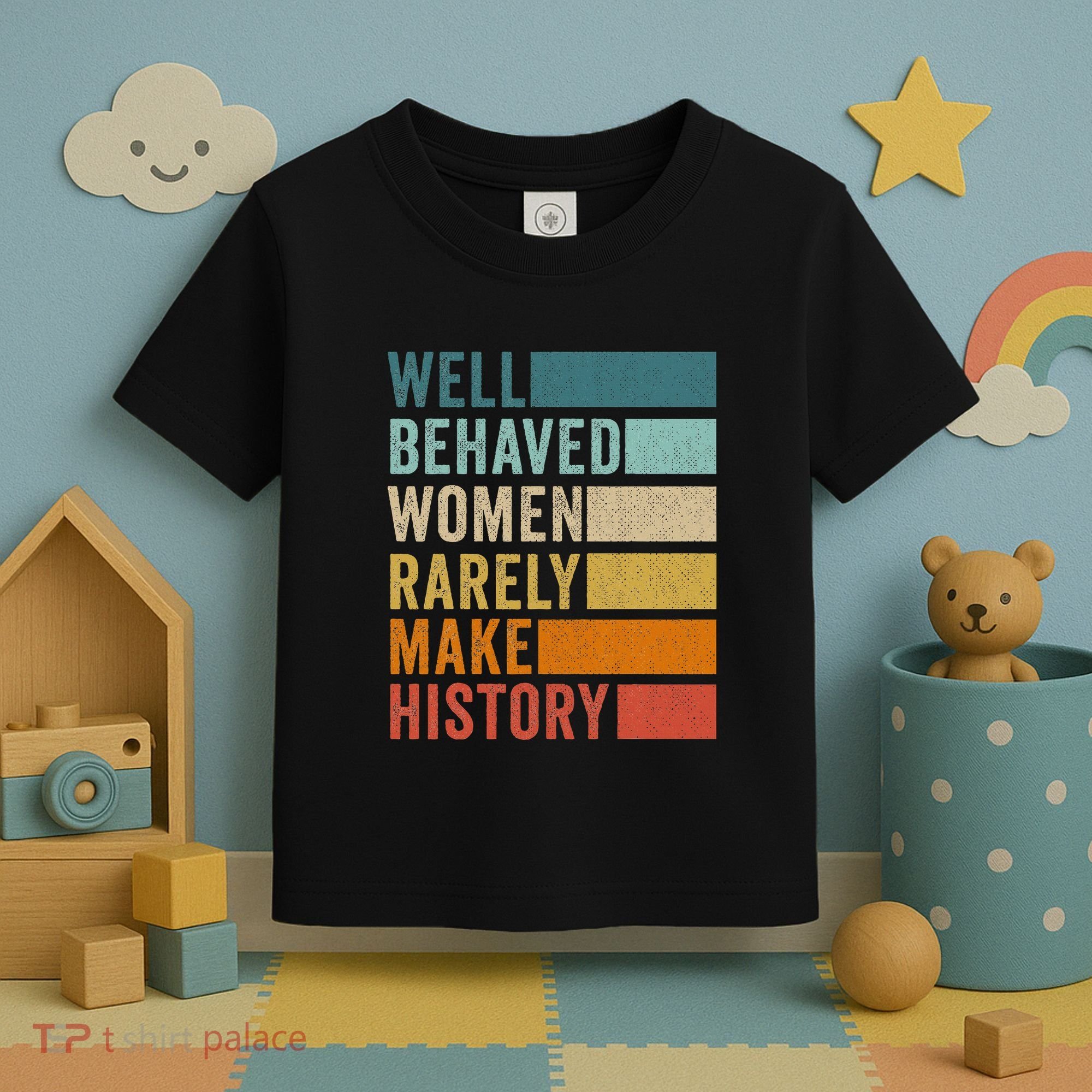 Well Behaved Women Rarely Make History Toddler T-Shirt