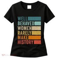 Well Behaved Women Rarely Make History Women's T-Shirt thumb 0