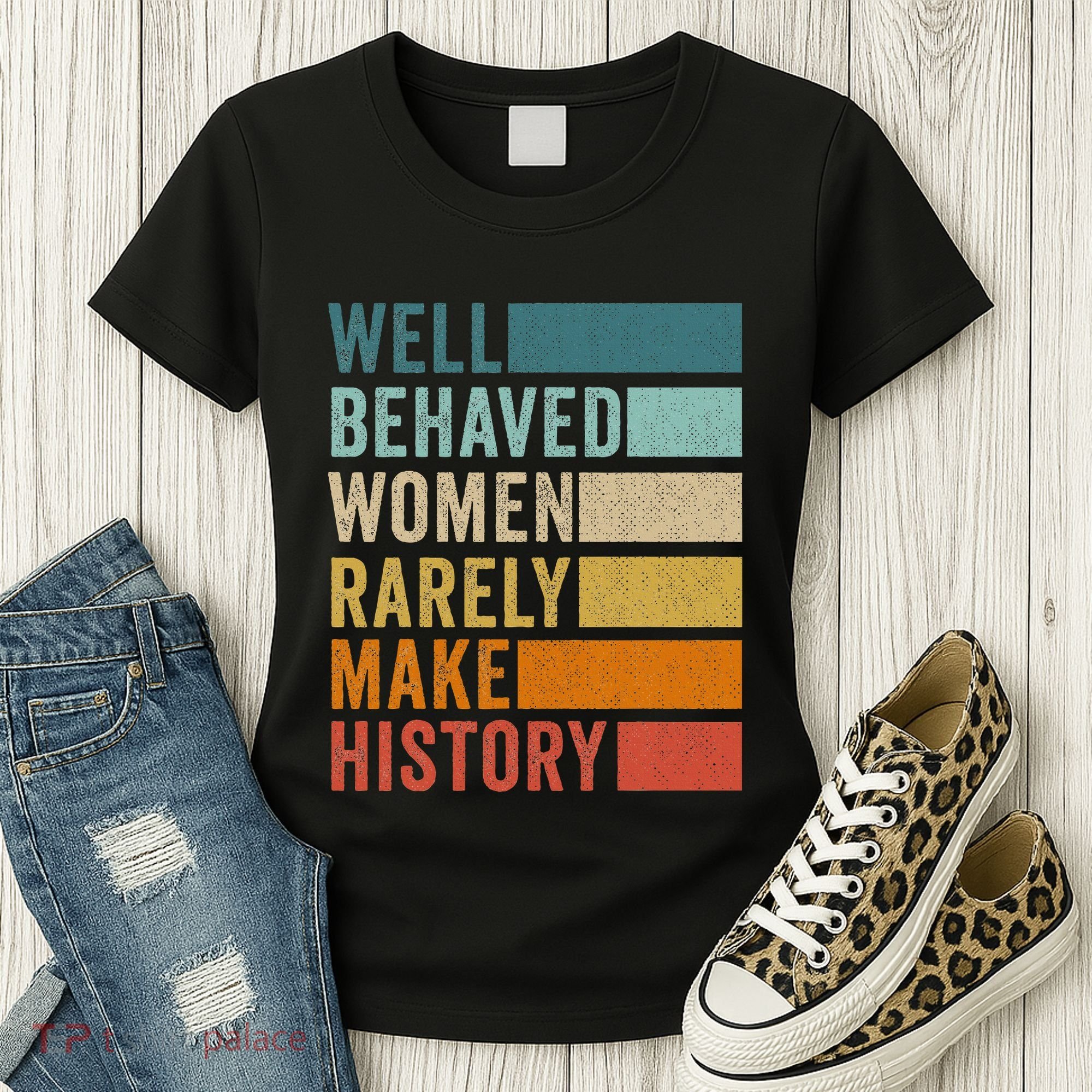 Well Behaved Women Rarely Make History Women's T-Shirt