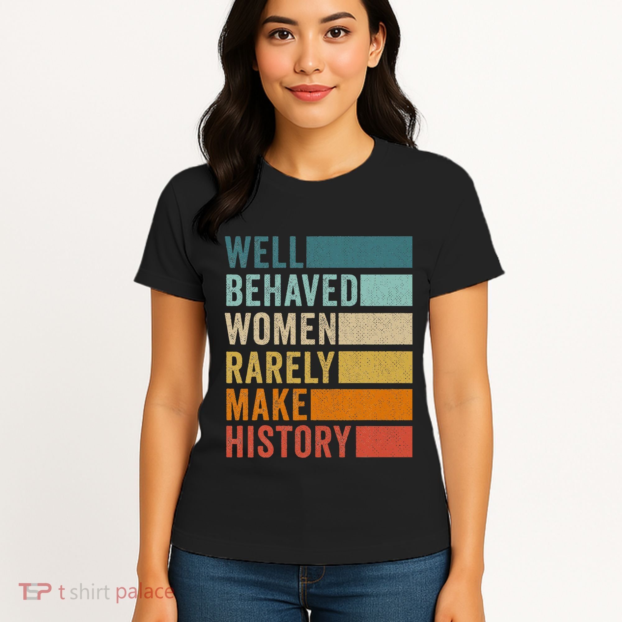 Well Behaved Women Rarely Make History Women's T-Shirt
