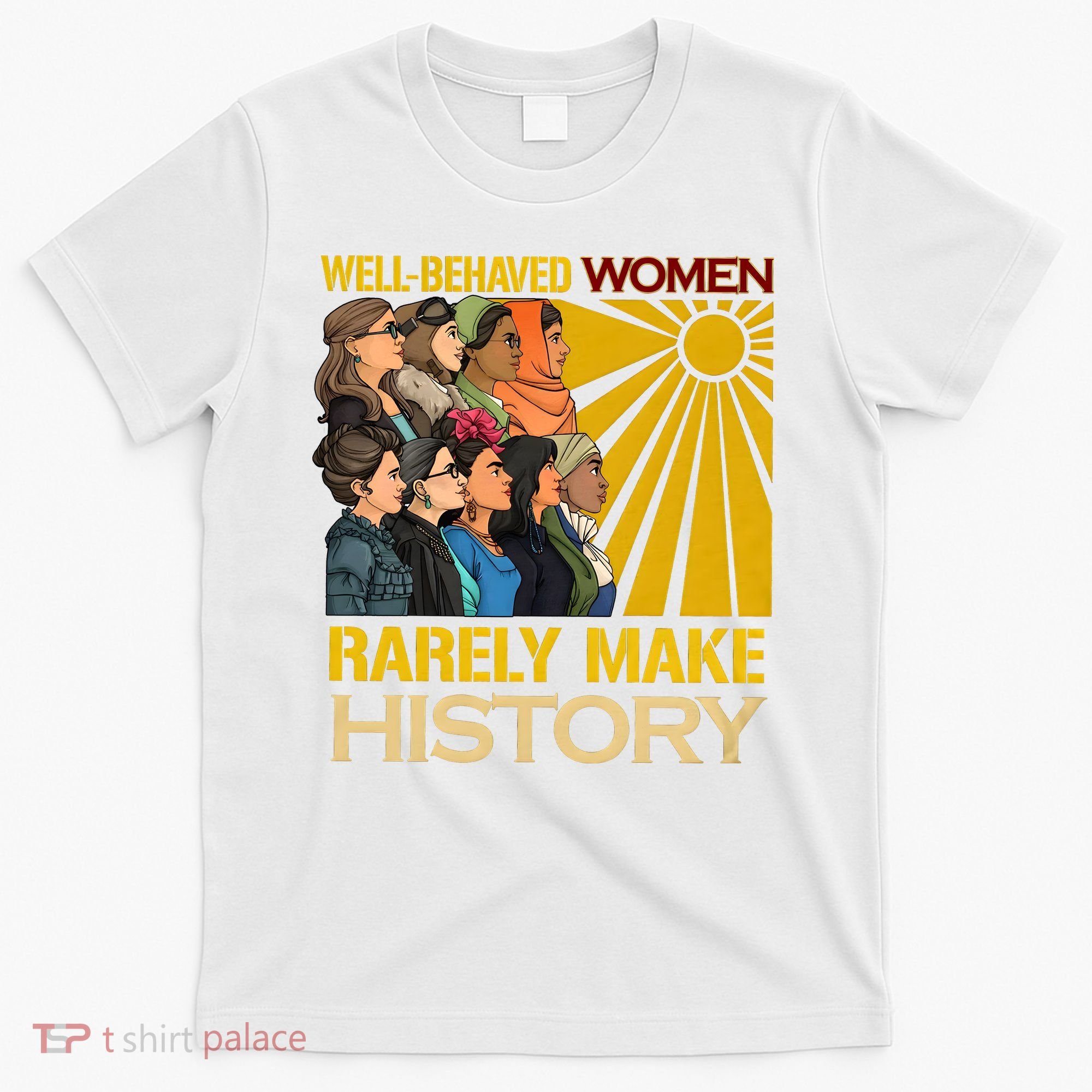 Well Behaved Women Rarely Make History Black History Month Black Lives Matter T-Shirt