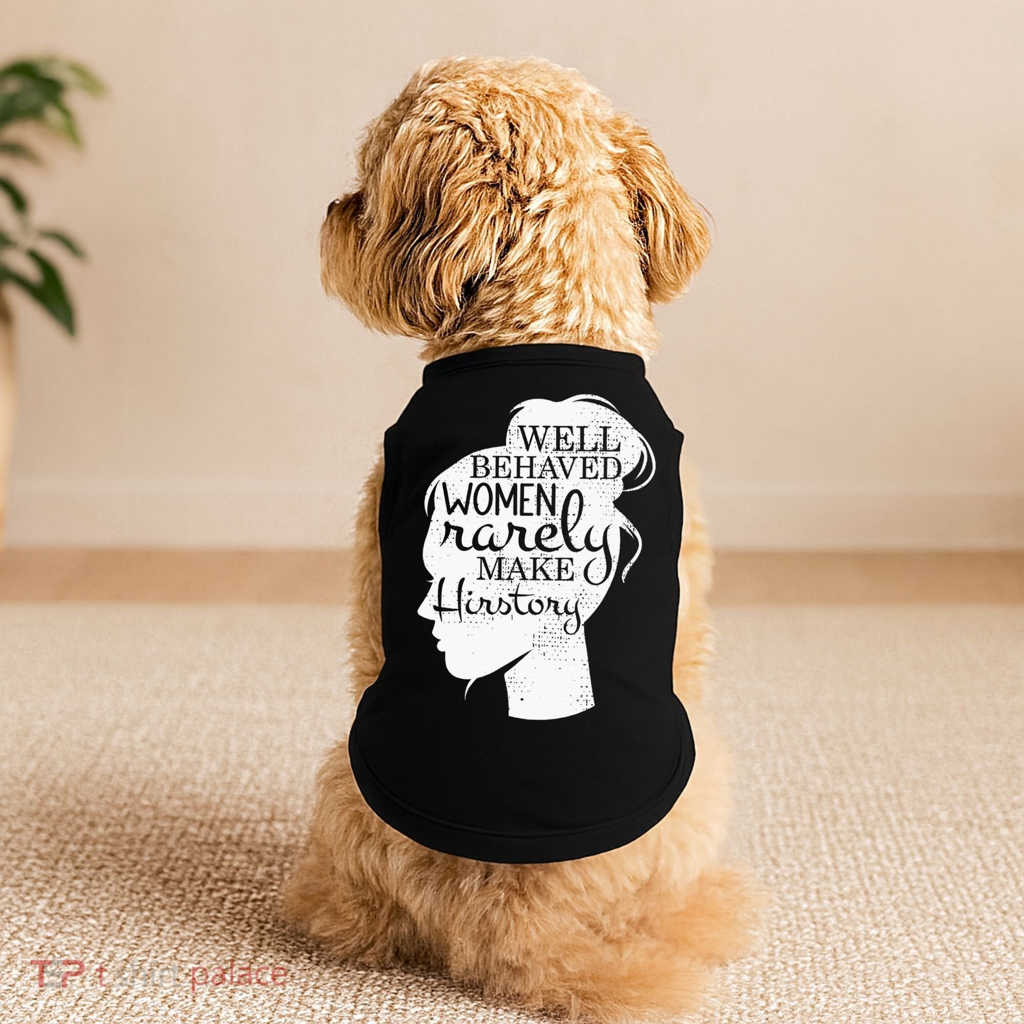 Well Behaved Women Rarely Make History Feminist Doggie Tank