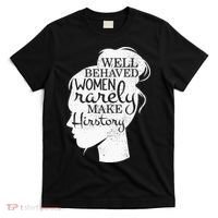 Well Behaved Women Rarely Make History Feminist T-Shirt thumb 0