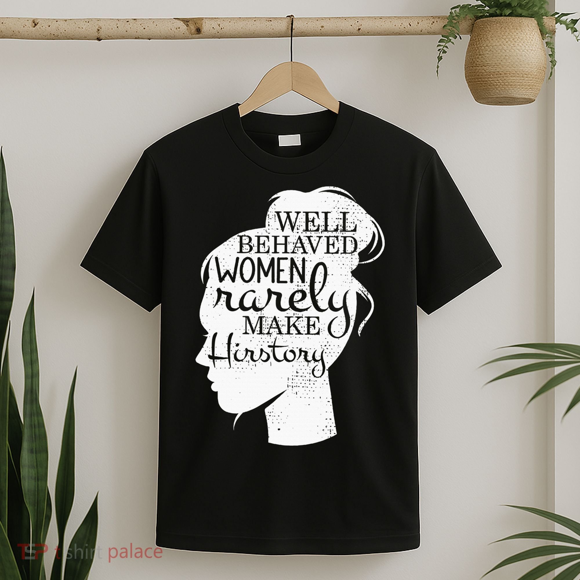 Well Behaved Women Rarely Make History Feminist T-Shirt