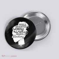Well Behaved Women Rarely Make History Feminist Button thumb 0