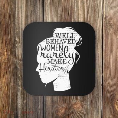 Well Behaved Women Rarely Make History Feminist Coaster