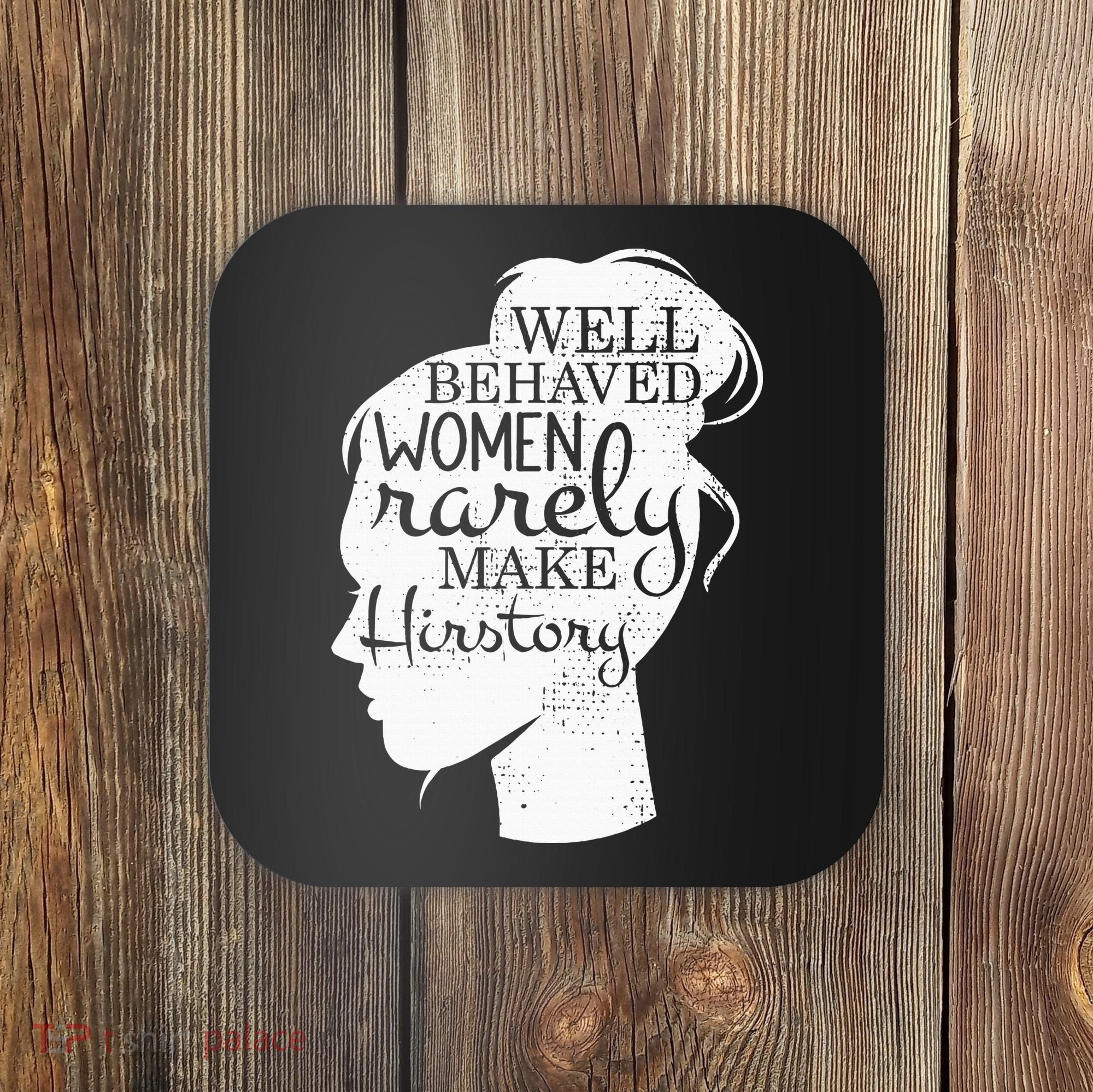 Well Behaved Women Rarely Make History Feminist Coaster