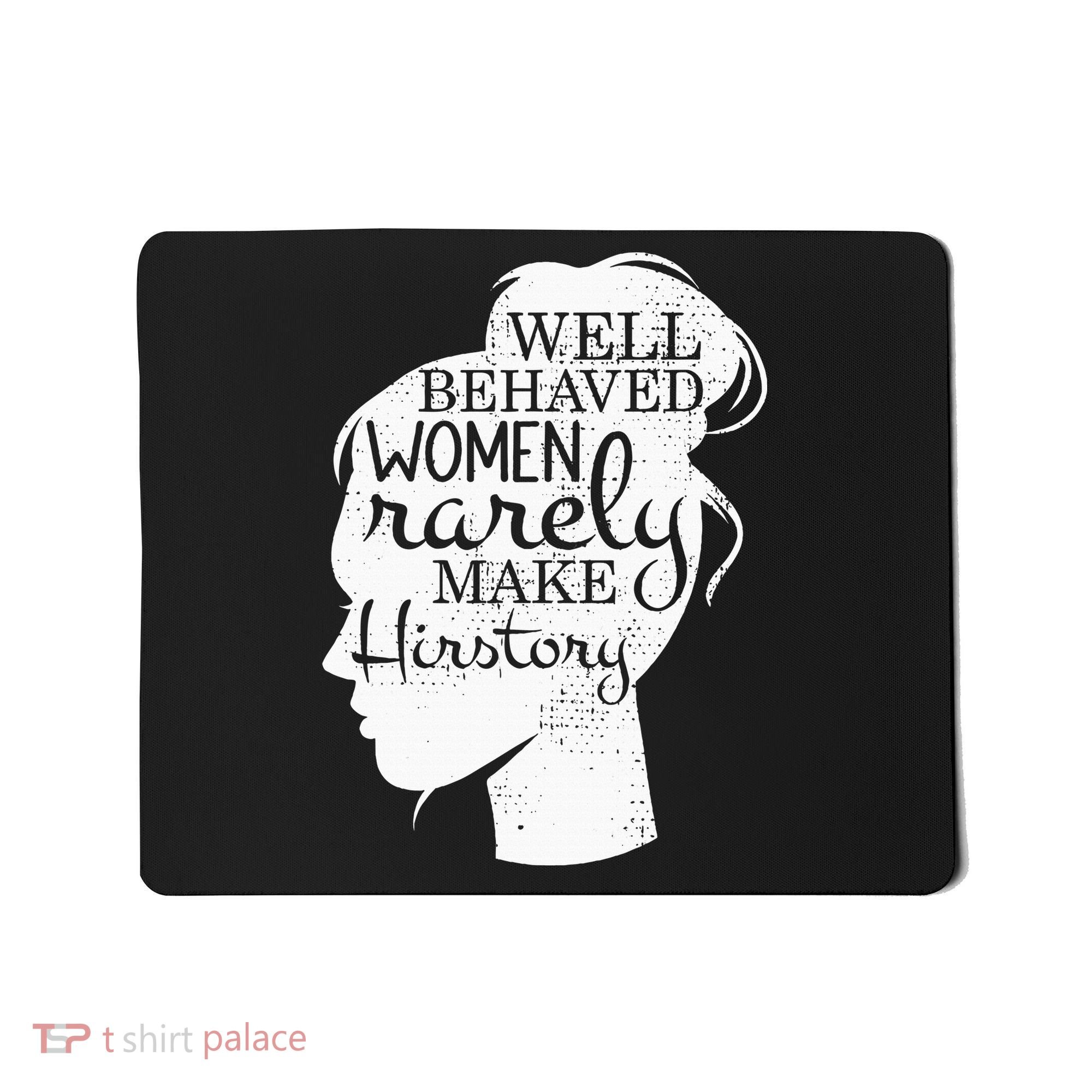 Well Behaved Women Rarely Make History Feminist Mousepad
