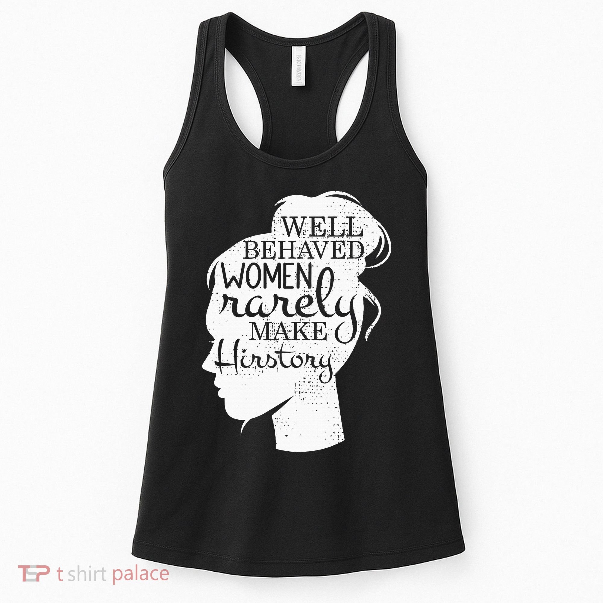 Well Behaved Women Rarely Make History Feminist Women's Tank Top
