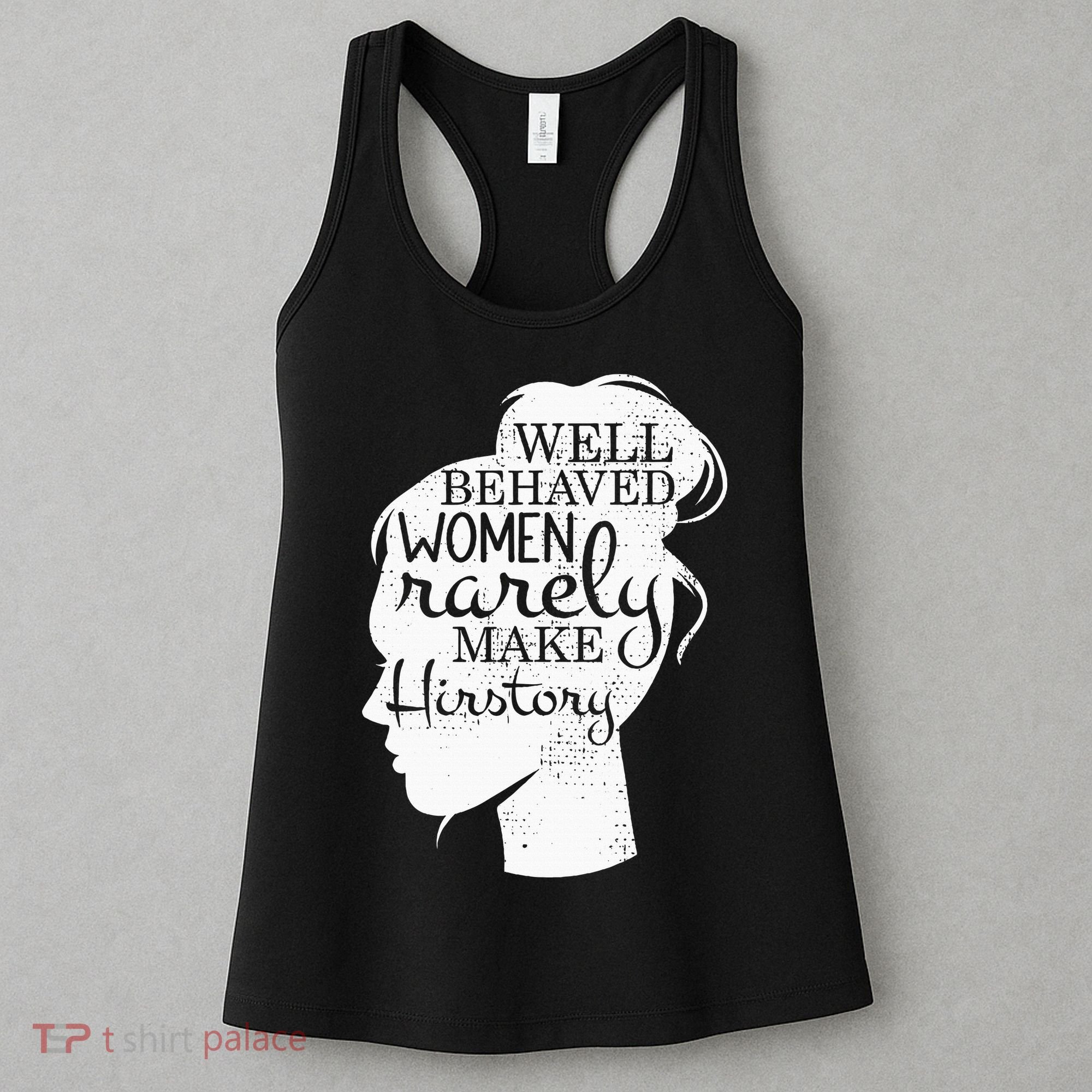 Well Behaved Women Rarely Make History Feminist Women's Tank Top