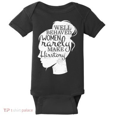 Well Behaved Women Rarely Make History Feminist Baby Bodysuit