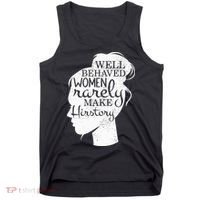 Well Behaved Women Rarely Make History Feminist Tank Top thumb 0